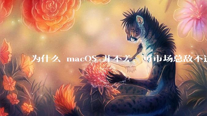 为什么 macOS 并不差，可市场总敌不过 Windows？